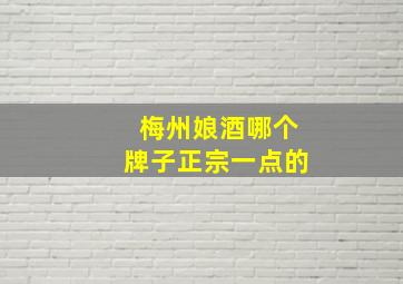 梅州娘酒哪个牌子正宗一点的