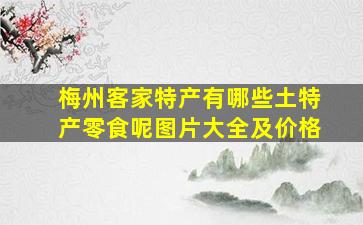 梅州客家特产有哪些土特产零食呢图片大全及价格