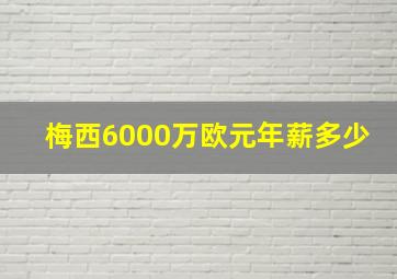 梅西6000万欧元年薪多少