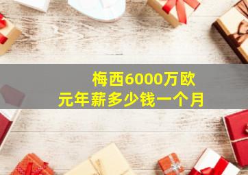 梅西6000万欧元年薪多少钱一个月