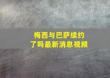 梅西与巴萨续约了吗最新消息视频