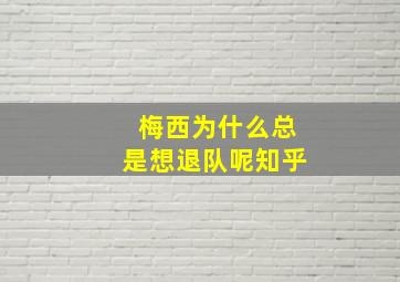 梅西为什么总是想退队呢知乎