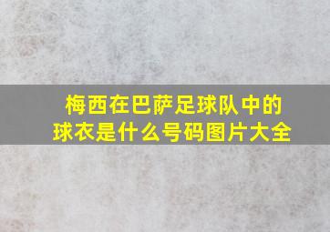 梅西在巴萨足球队中的球衣是什么号码图片大全