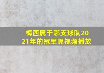 梅西属于哪支球队2021年的冠军呢视频播放