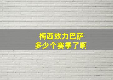 梅西效力巴萨多少个赛季了啊