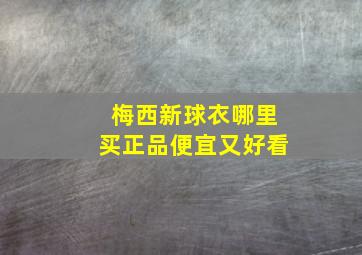 梅西新球衣哪里买正品便宜又好看