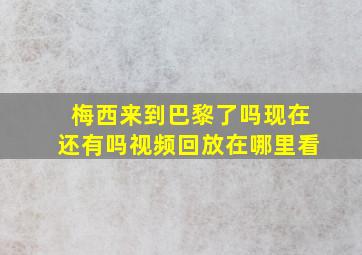 梅西来到巴黎了吗现在还有吗视频回放在哪里看