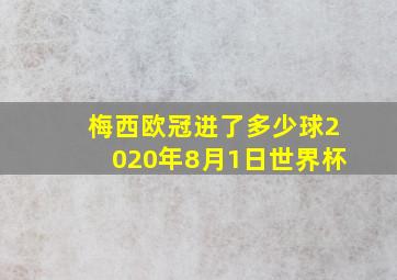 梅西欧冠进了多少球2020年8月1日世界杯