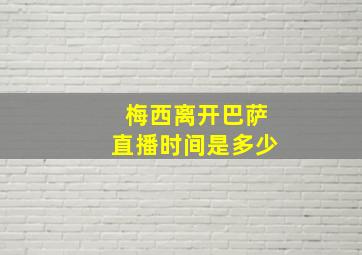 梅西离开巴萨直播时间是多少