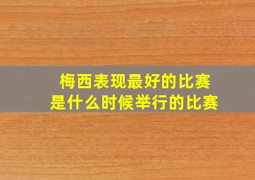 梅西表现最好的比赛是什么时候举行的比赛