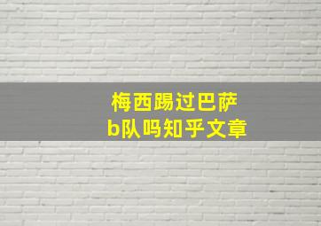 梅西踢过巴萨b队吗知乎文章