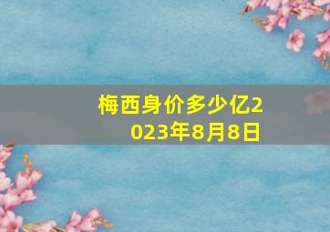 梅西身价多少亿2023年8月8日