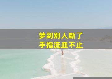 梦到别人断了手指流血不止