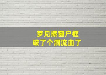 梦见擦窗户框破了个洞流血了