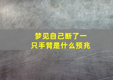 梦见自己断了一只手臂是什么预兆