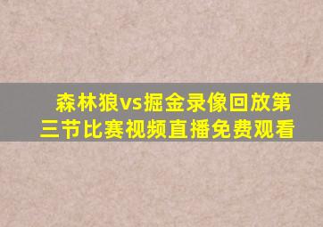 森林狼vs掘金录像回放第三节比赛视频直播免费观看