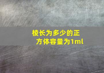 棱长为多少的正方体容量为1ml