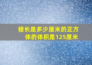 棱长是多少厘米的正方体的体积是125厘米