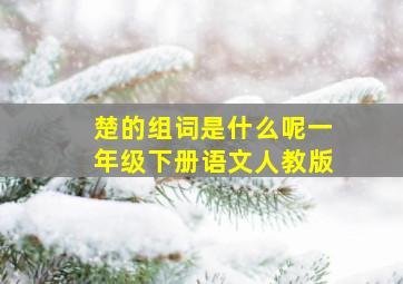 楚的组词是什么呢一年级下册语文人教版