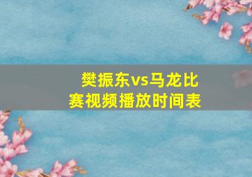 樊振东vs马龙比赛视频播放时间表