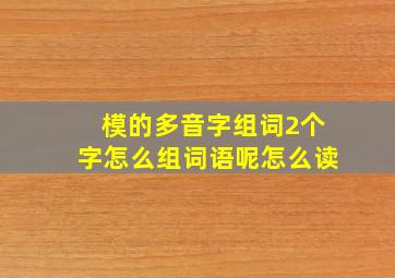 模的多音字组词2个字怎么组词语呢怎么读