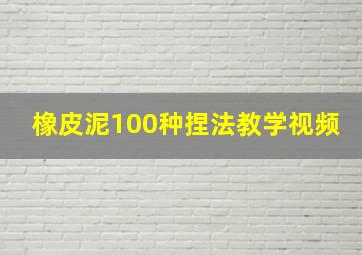 橡皮泥100种捏法教学视频