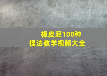 橡皮泥100种捏法教学视频大全