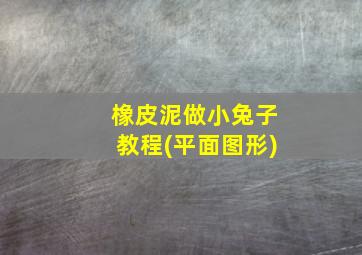 橡皮泥做小兔子教程(平面图形)