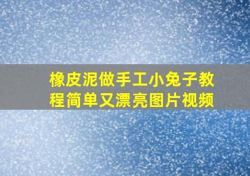 橡皮泥做手工小兔子教程简单又漂亮图片视频