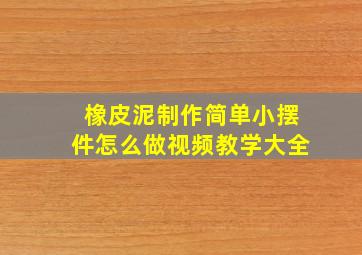 橡皮泥制作简单小摆件怎么做视频教学大全