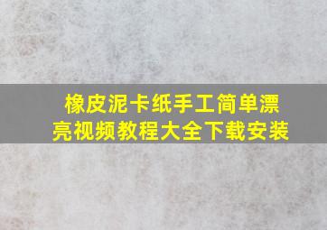 橡皮泥卡纸手工简单漂亮视频教程大全下载安装