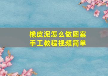 橡皮泥怎么做图案手工教程视频简单