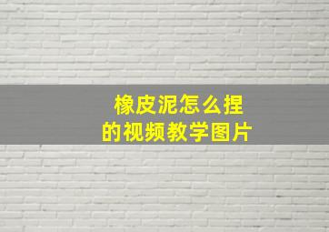 橡皮泥怎么捏的视频教学图片