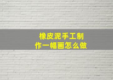 橡皮泥手工制作一幅画怎么做