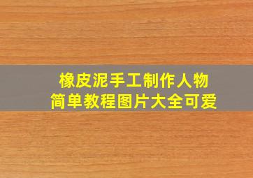 橡皮泥手工制作人物简单教程图片大全可爱