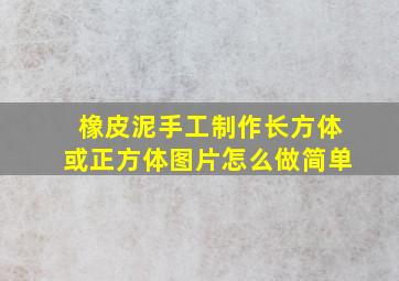 橡皮泥手工制作长方体或正方体图片怎么做简单