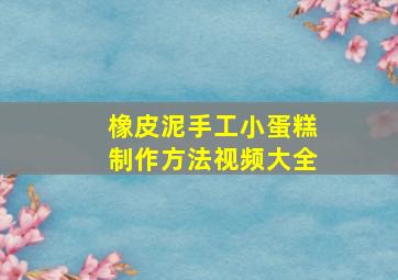 橡皮泥手工小蛋糕制作方法视频大全