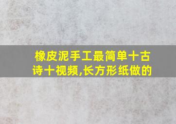 橡皮泥手工最简单十古诗十视频,长方形纸做的