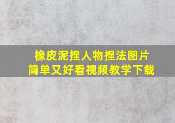 橡皮泥捏人物捏法图片简单又好看视频教学下载