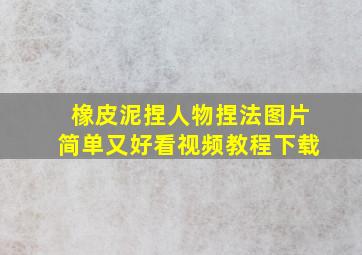 橡皮泥捏人物捏法图片简单又好看视频教程下载