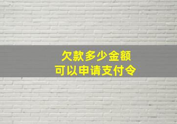 欠款多少金额可以申请支付令