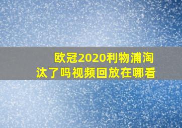 欧冠2020利物浦淘汰了吗视频回放在哪看