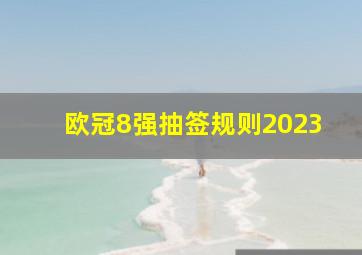 欧冠8强抽签规则2023