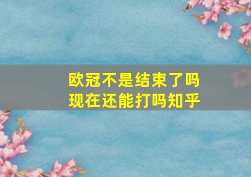 欧冠不是结束了吗现在还能打吗知乎