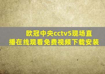 欧冠中央cctv5现场直播在线观看免费视频下载安装