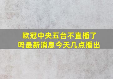 欧冠中央五台不直播了吗最新消息今天几点播出