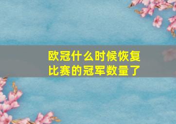 欧冠什么时候恢复比赛的冠军数量了