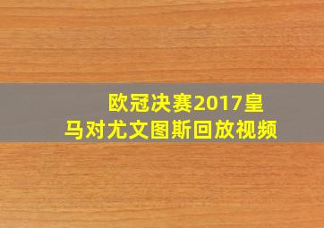 欧冠决赛2017皇马对尤文图斯回放视频