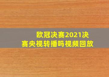 欧冠决赛2021决赛央视转播吗视频回放