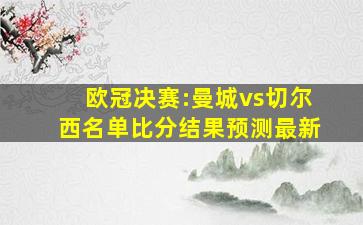 欧冠决赛:曼城vs切尔西名单比分结果预测最新